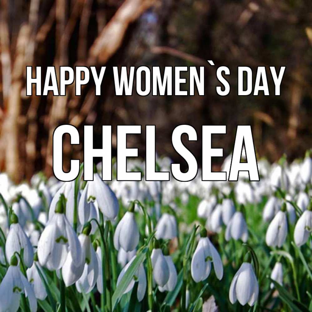Greetings card с именем, Chelsea happy women`s day с подснежниками 1 Greetings with text for free download 